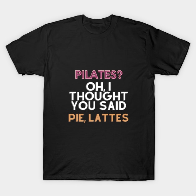 Funny Pilates? Pie, Lattes T-Shirt by PRiley